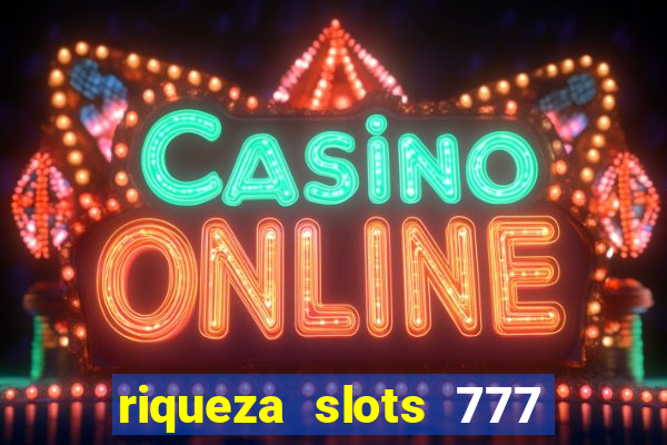 riqueza slots 777 paga mesmo